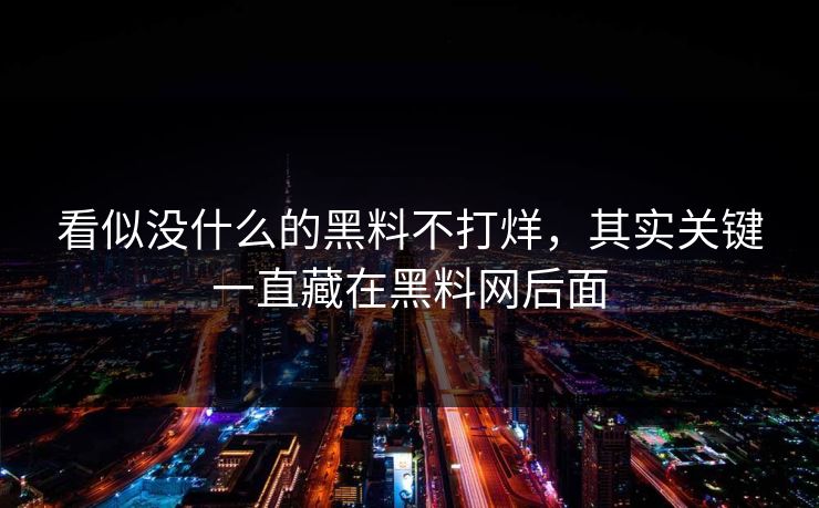 看似没什么的黑料不打烊，其实关键一直藏在黑料网后面
