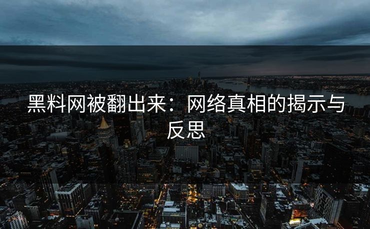 黑料网被翻出来：网络真相的揭示与反思